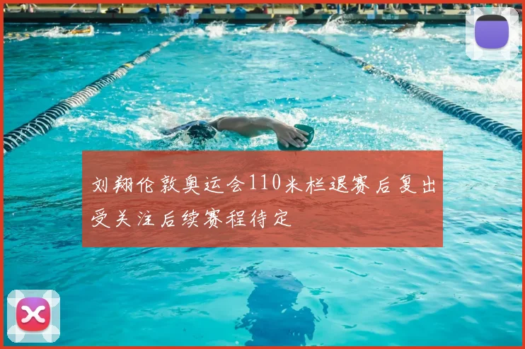 刘翔伦敦奥运会110米栏退赛后复出受关注后续赛程待定