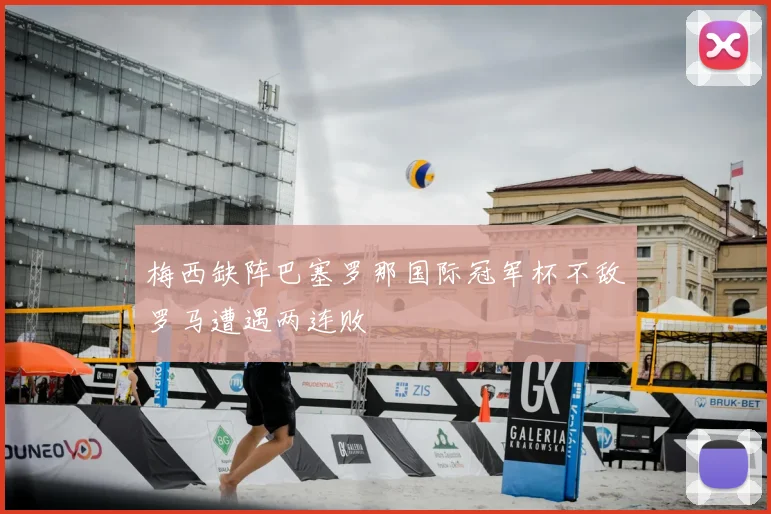 梅西缺阵巴塞罗那国际冠军杯不敌罗马遭遇两连败