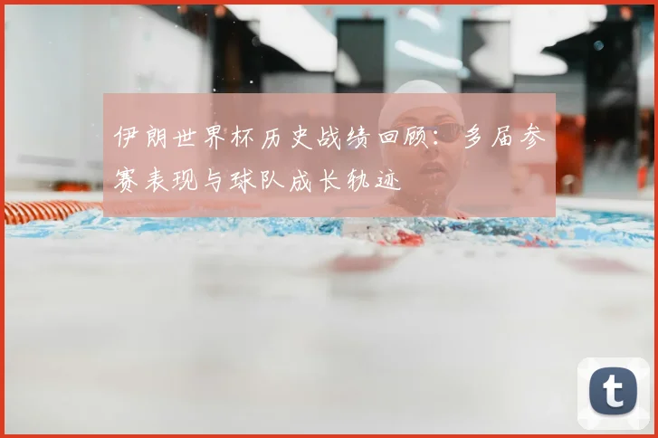 伊朗世界杯历史战绩回顾：多届参赛表现与球队成长轨迹