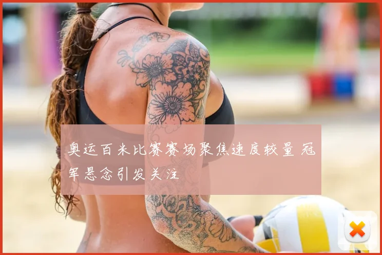 奥运百米比赛赛场聚焦速度较量 冠军悬念引发关注